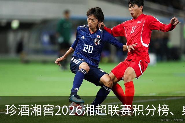 珍酒湘窖2026湘超联赛积分榜、射手榜（截至8月9日）